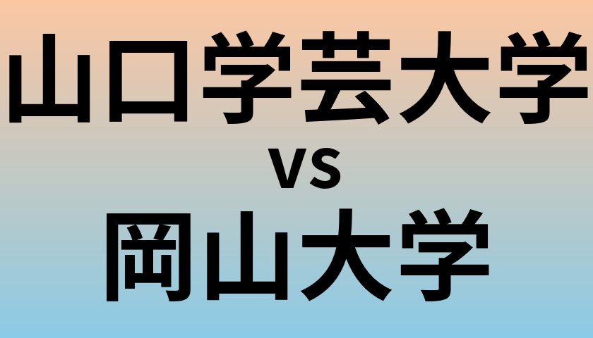 山口学芸大学と岡山大学 のどちらが良い大学?