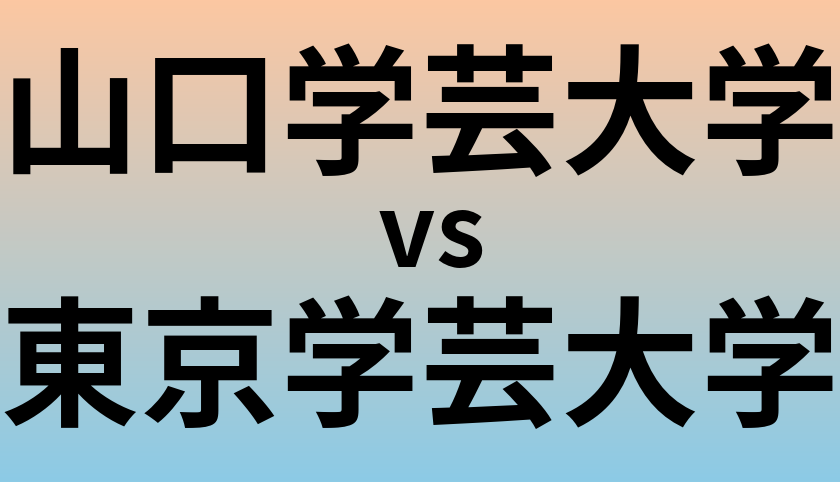 山口学芸大学と東京学芸大学 のどちらが良い大学?