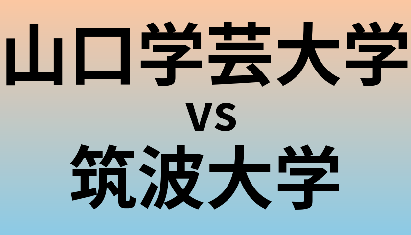 山口学芸大学と筑波大学 のどちらが良い大学?