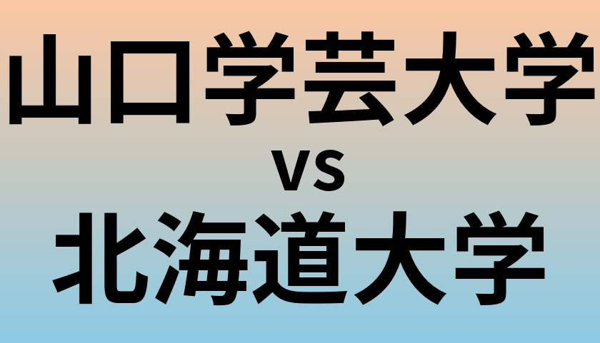 山口学芸大学と北海道大学 のどちらが良い大学?
