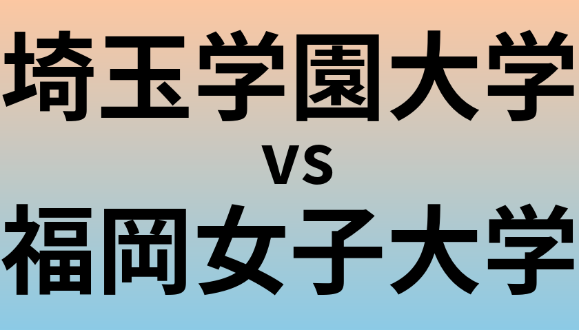 埼玉学園大学と福岡女子大学 のどちらが良い大学?