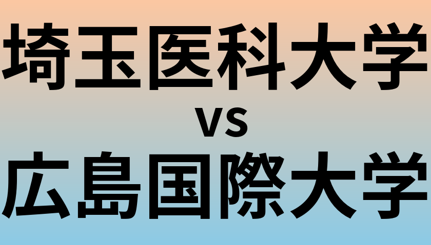 埼玉医科大学と広島国際大学 のどちらが良い大学?