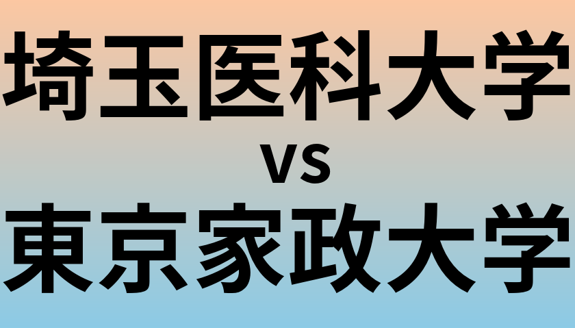 埼玉医科大学と東京家政大学 のどちらが良い大学?