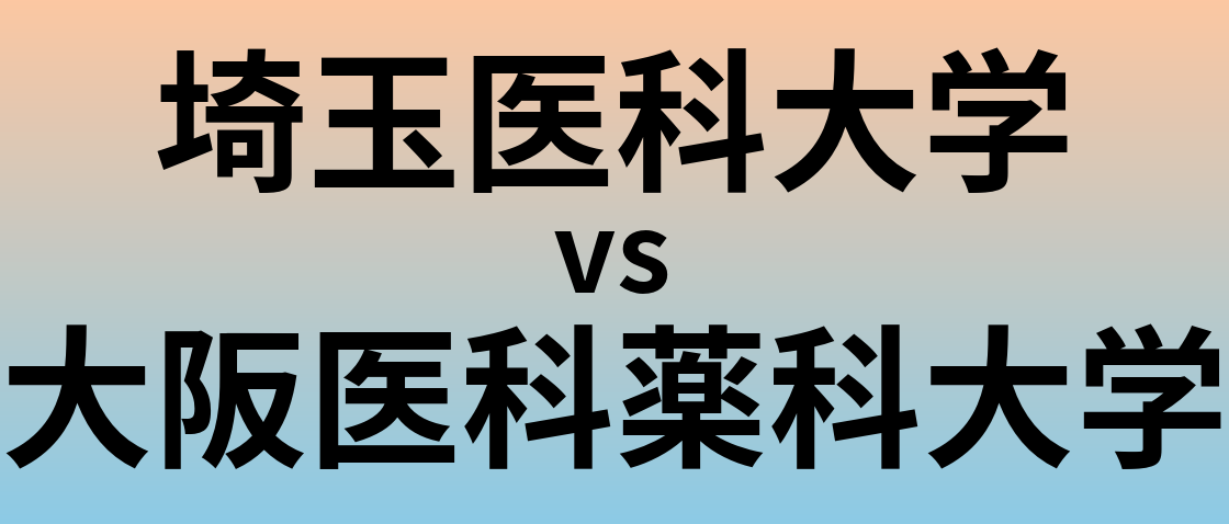 埼玉医科大学と大阪医科薬科大学 のどちらが良い大学?