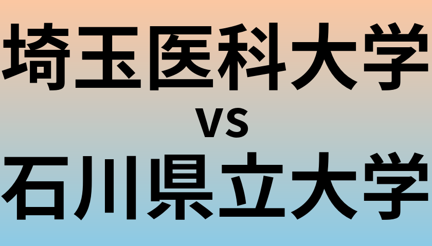 埼玉医科大学と石川県立大学 のどちらが良い大学?