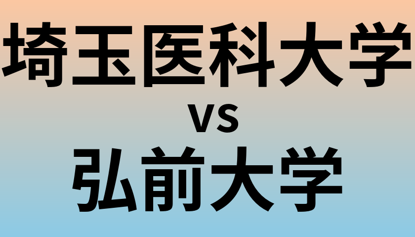 埼玉医科大学と弘前大学 のどちらが良い大学?