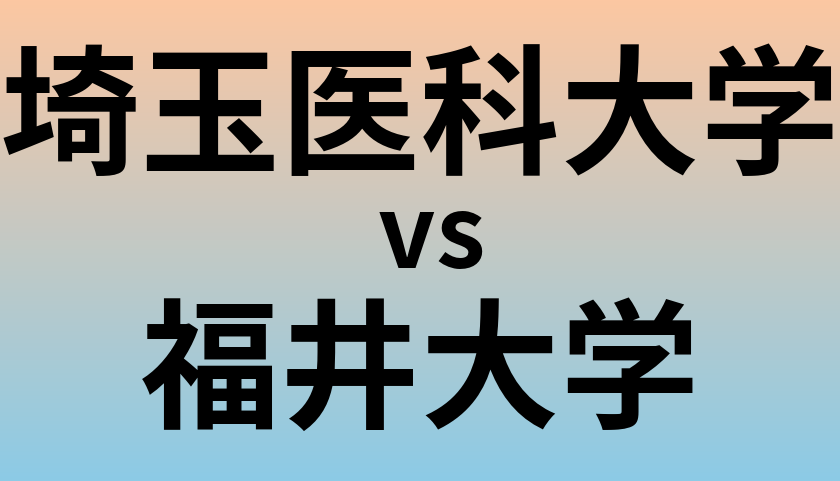 埼玉医科大学と福井大学 のどちらが良い大学?