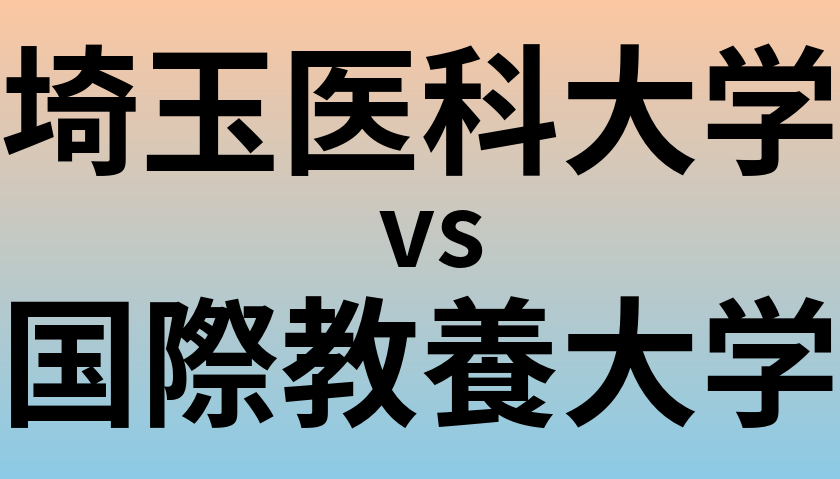埼玉医科大学と国際教養大学 のどちらが良い大学?