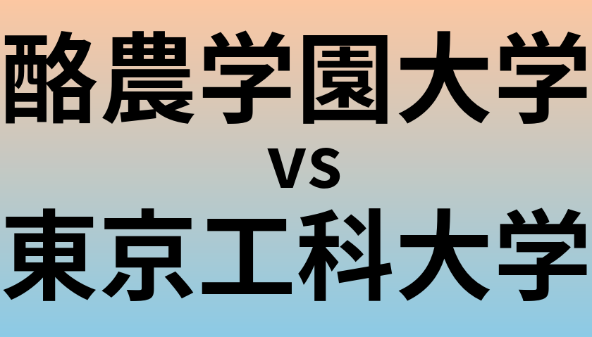 酪農学園大学と東京工科大学 のどちらが良い大学?