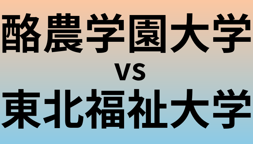 酪農学園大学と東北福祉大学 のどちらが良い大学?