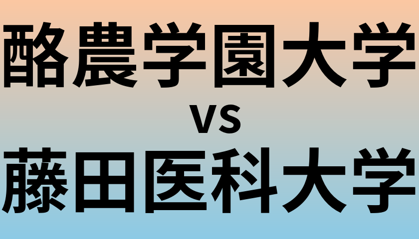 酪農学園大学と藤田医科大学 のどちらが良い大学?