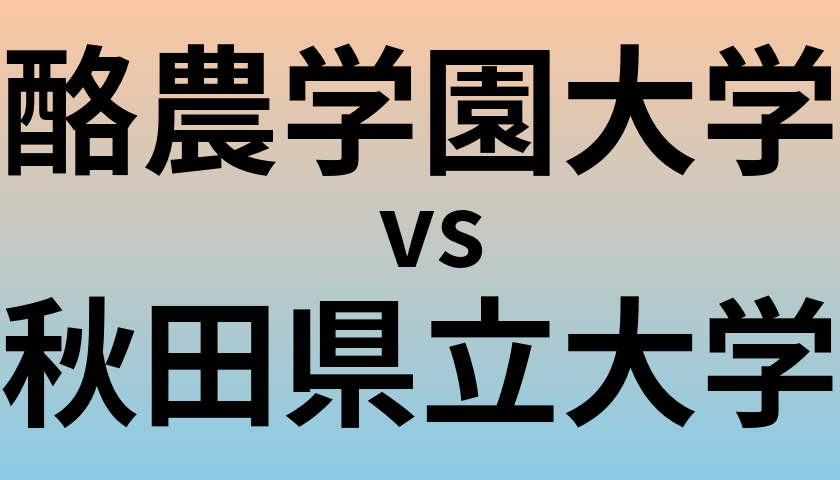 酪農学園大学と秋田県立大学 のどちらが良い大学?
