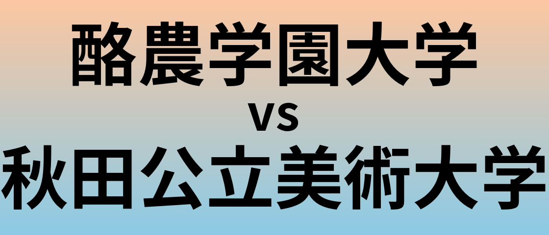 酪農学園大学と秋田公立美術大学 のどちらが良い大学?