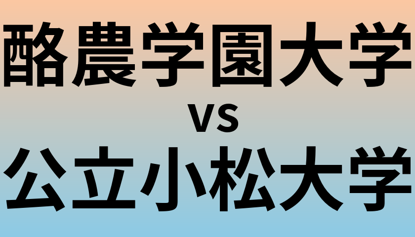 酪農学園大学と公立小松大学 のどちらが良い大学?