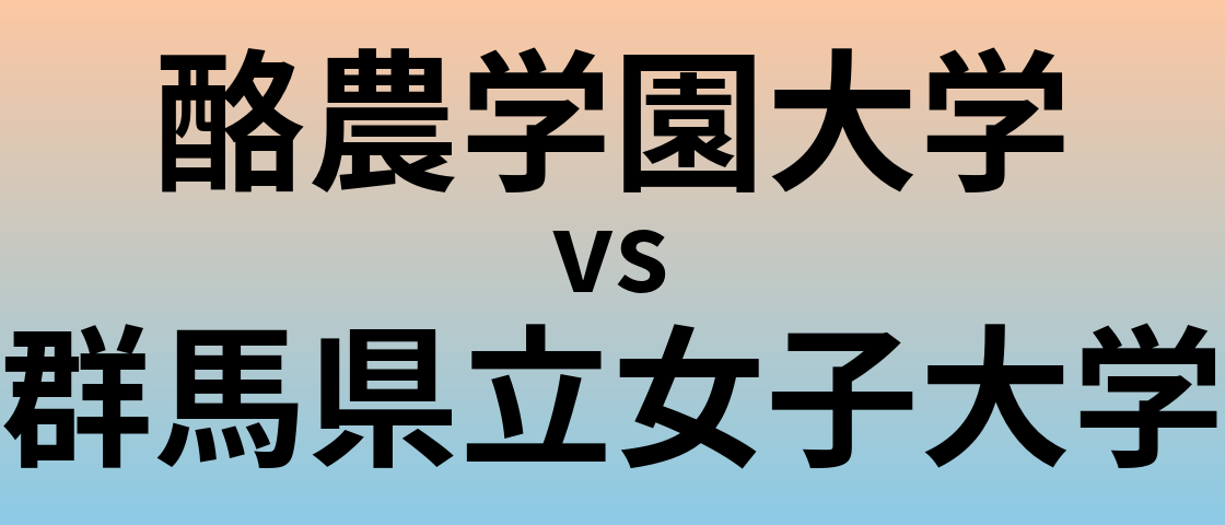 酪農学園大学と群馬県立女子大学 のどちらが良い大学?