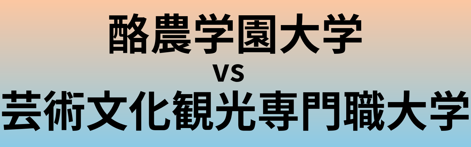酪農学園大学と芸術文化観光専門職大学 のどちらが良い大学?