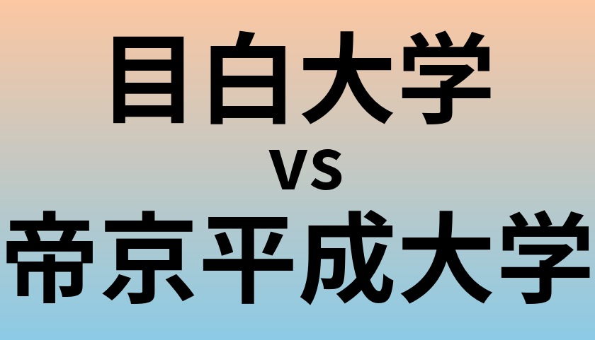 目白大学と帝京平成大学 のどちらが良い大学?