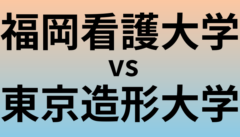 福岡看護大学と東京造形大学 のどちらが良い大学?
