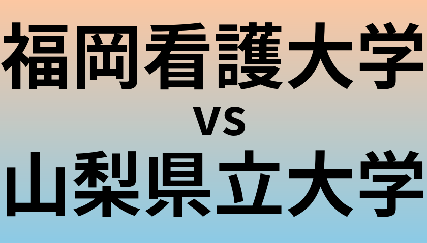 福岡看護大学と山梨県立大学 のどちらが良い大学?