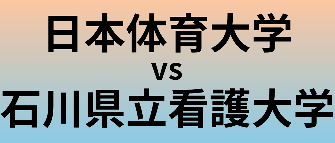 日本体育大学と石川県立看護大学 のどちらが良い大学?