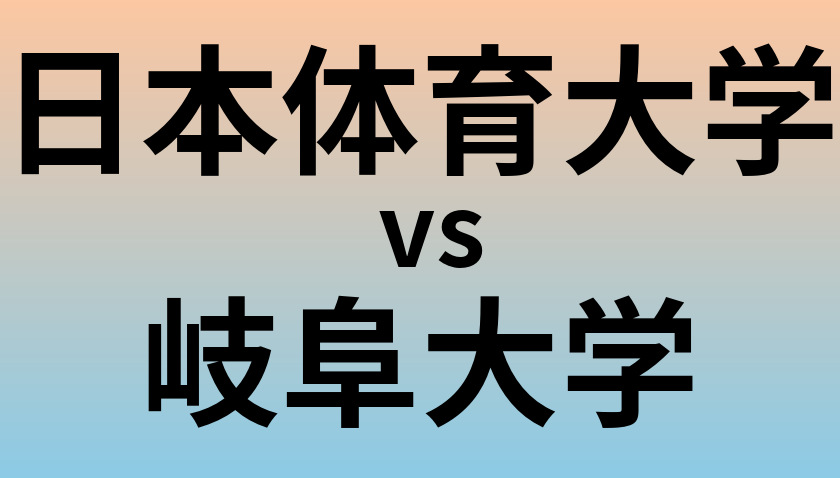 日本体育大学と岐阜大学 のどちらが良い大学?