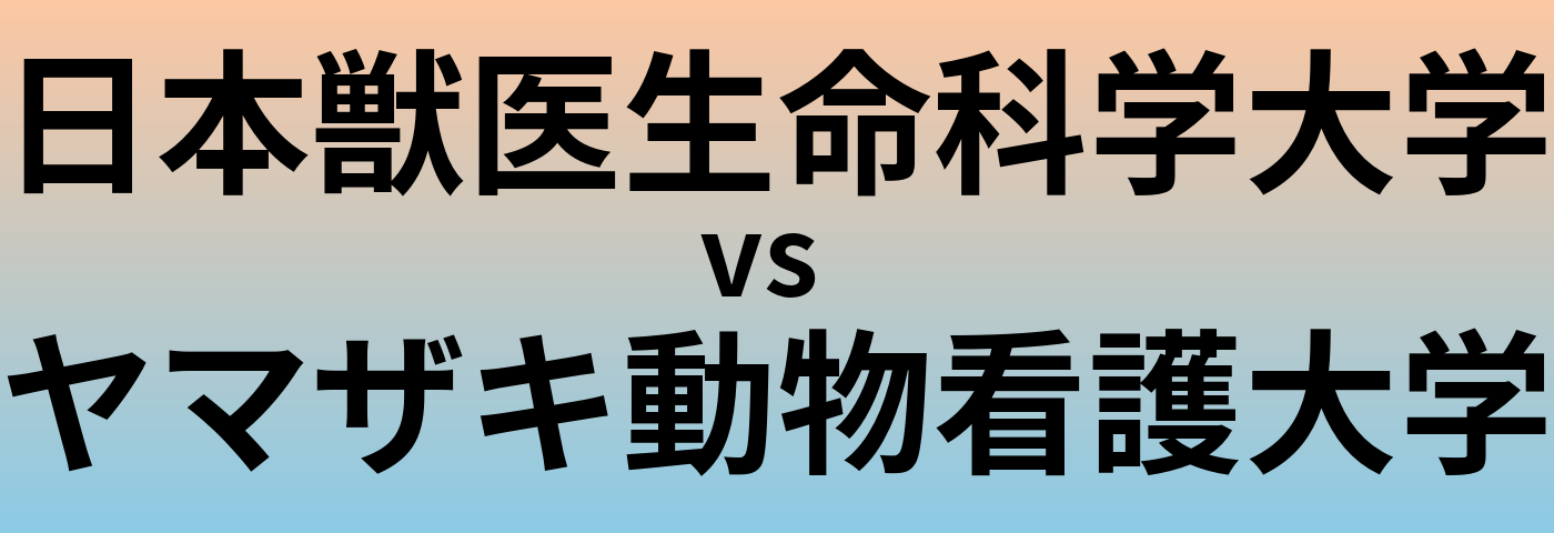 日本獣医生命科学大学とヤマザキ動物看護大学 のどちらが良い大学?