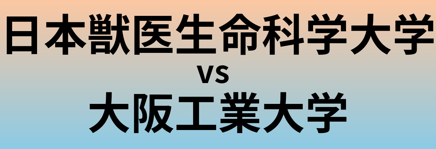 日本獣医生命科学大学と大阪工業大学 のどちらが良い大学?