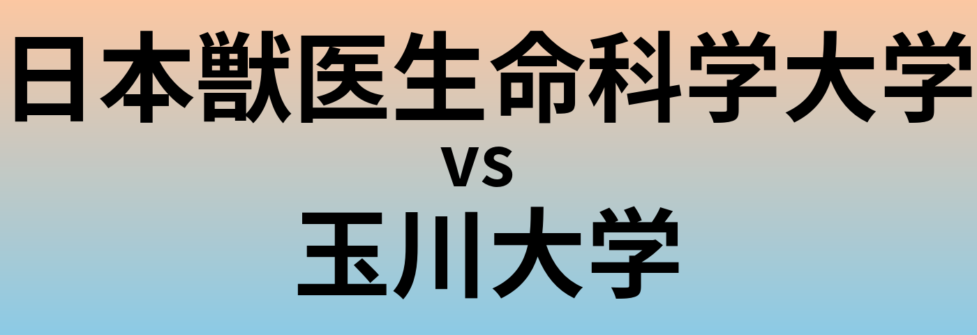 日本獣医生命科学大学と玉川大学 のどちらが良い大学?