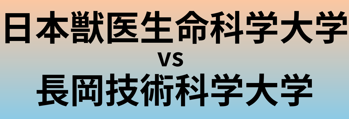 日本獣医生命科学大学と長岡技術科学大学 のどちらが良い大学?