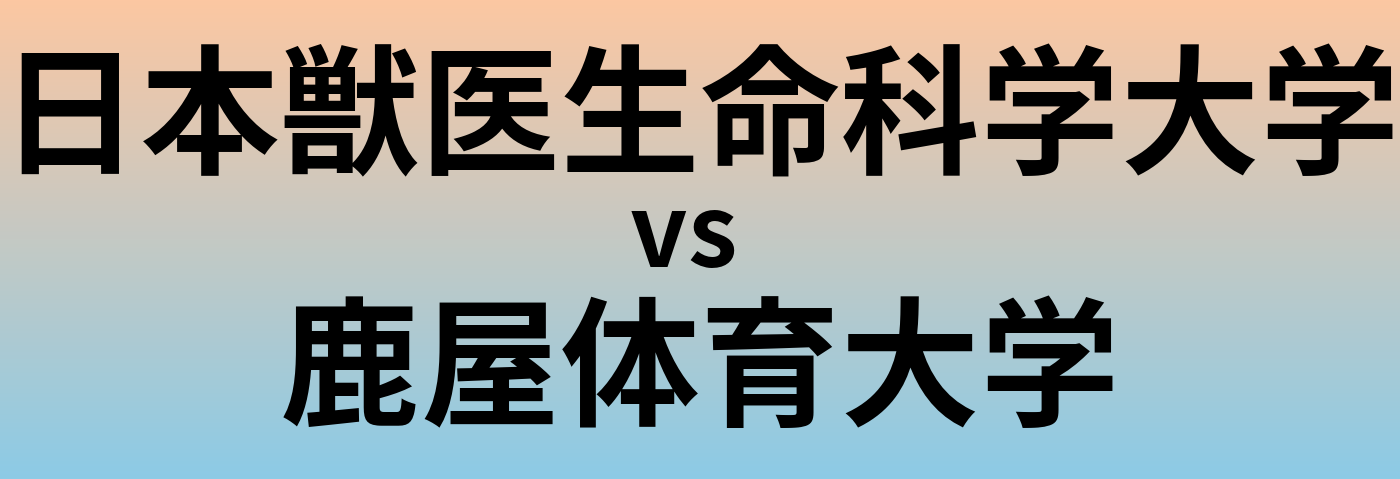 日本獣医生命科学大学と鹿屋体育大学 のどちらが良い大学?