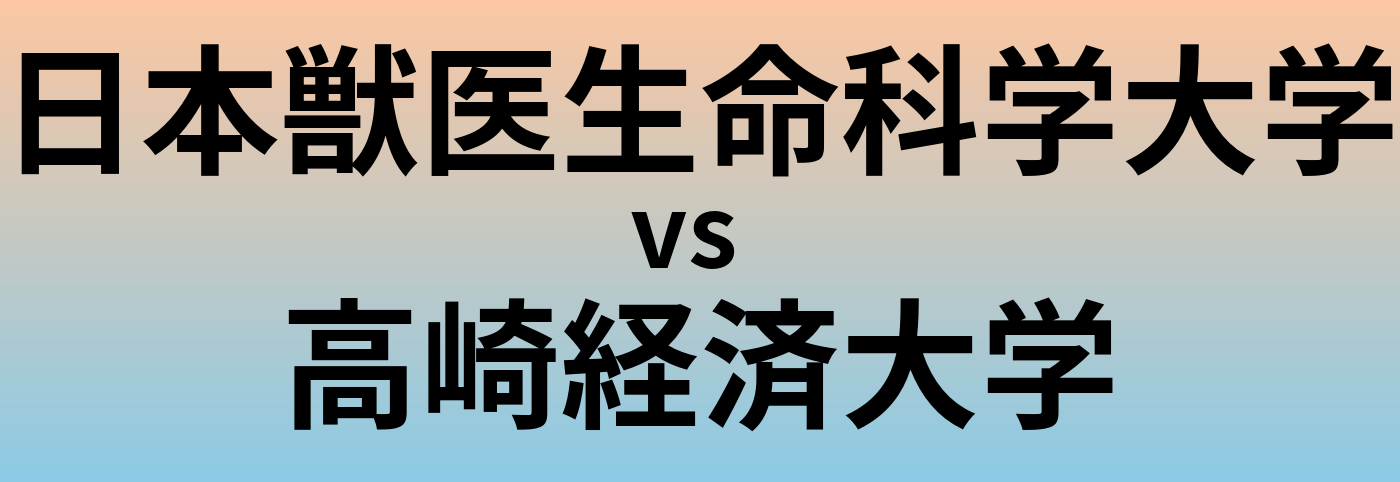 日本獣医生命科学大学と高崎経済大学 のどちらが良い大学?