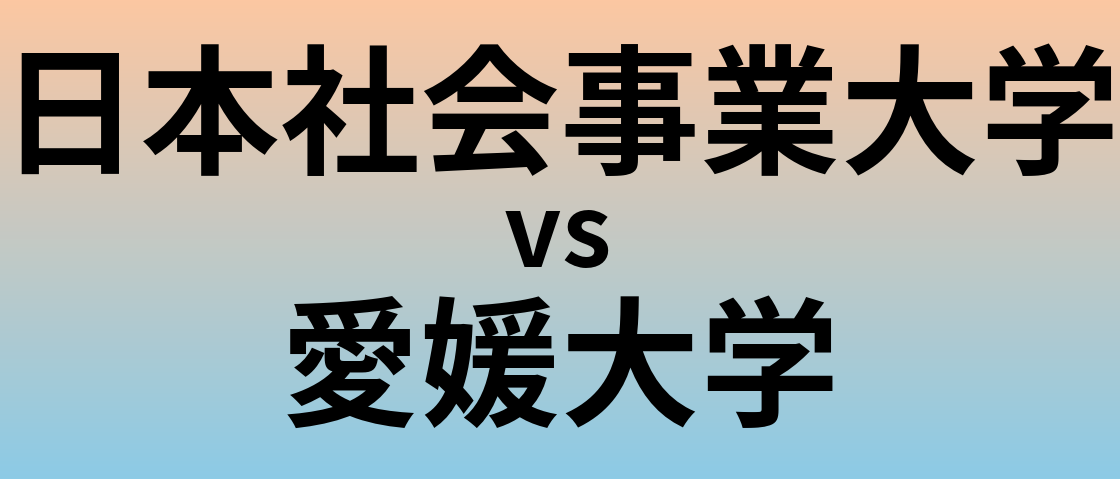 日本社会事業大学と愛媛大学 のどちらが良い大学?