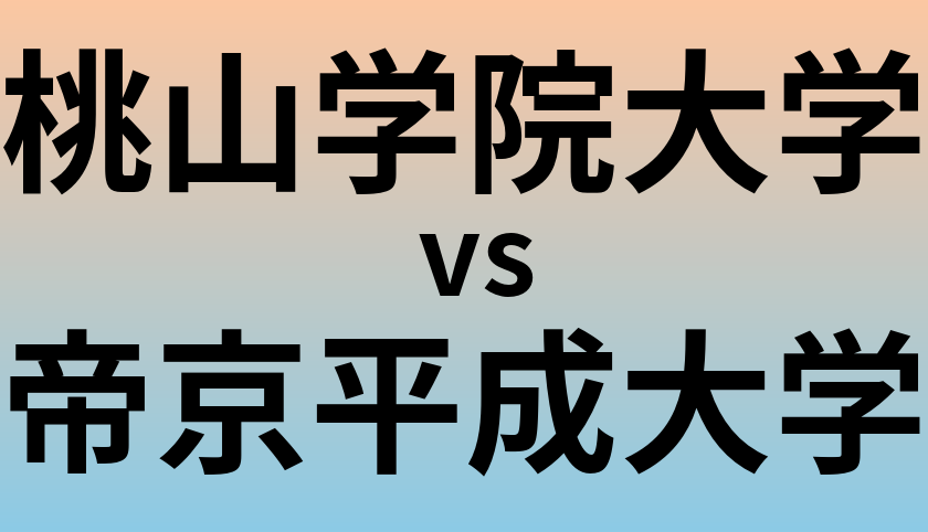 桃山学院大学と帝京平成大学 のどちらが良い大学?