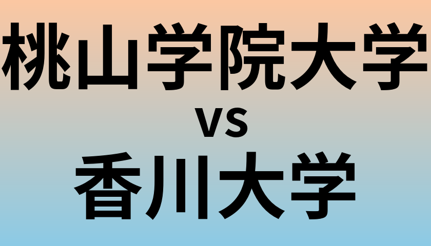 桃山学院大学と香川大学 のどちらが良い大学?