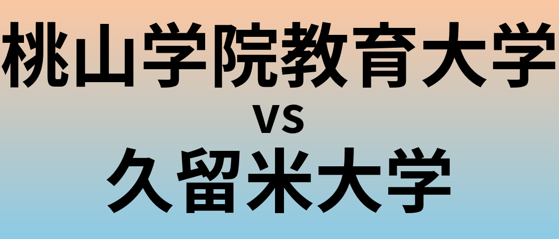 桃山学院教育大学と久留米大学 のどちらが良い大学?