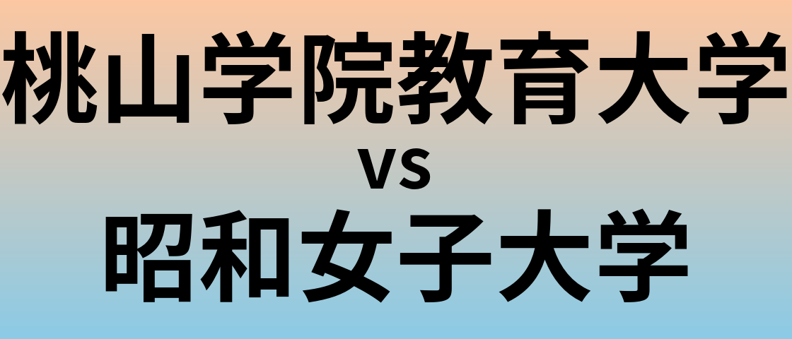 桃山学院教育大学と昭和女子大学 のどちらが良い大学?