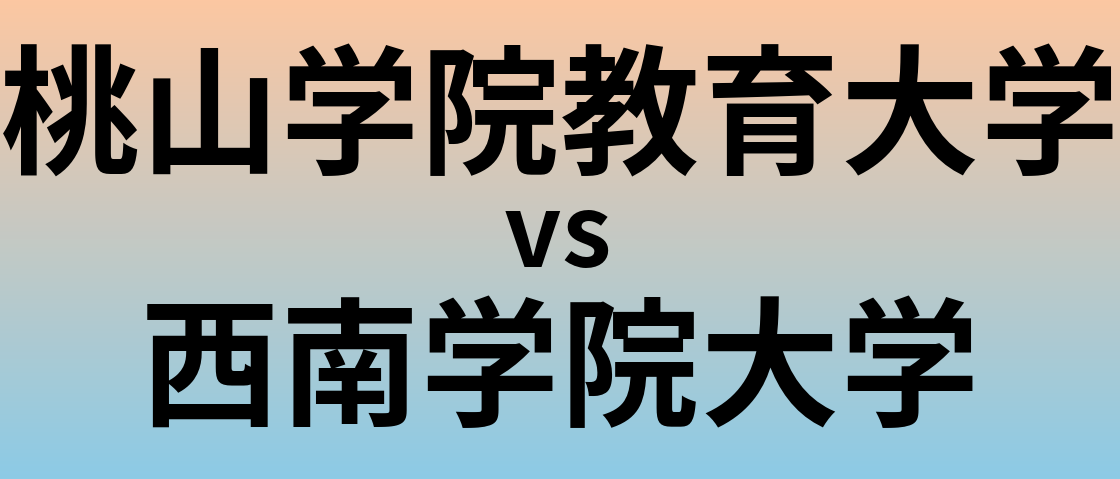 桃山学院教育大学と西南学院大学 のどちらが良い大学?