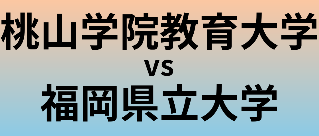 桃山学院教育大学と福岡県立大学 のどちらが良い大学?