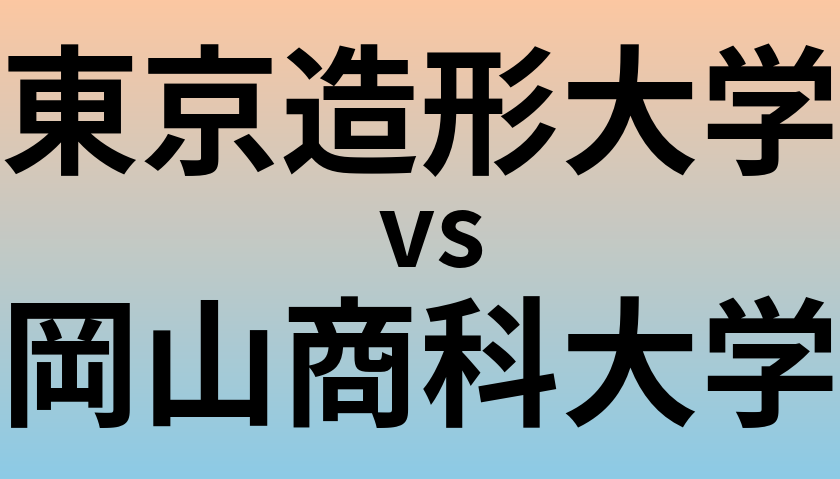東京造形大学と岡山商科大学 のどちらが良い大学?