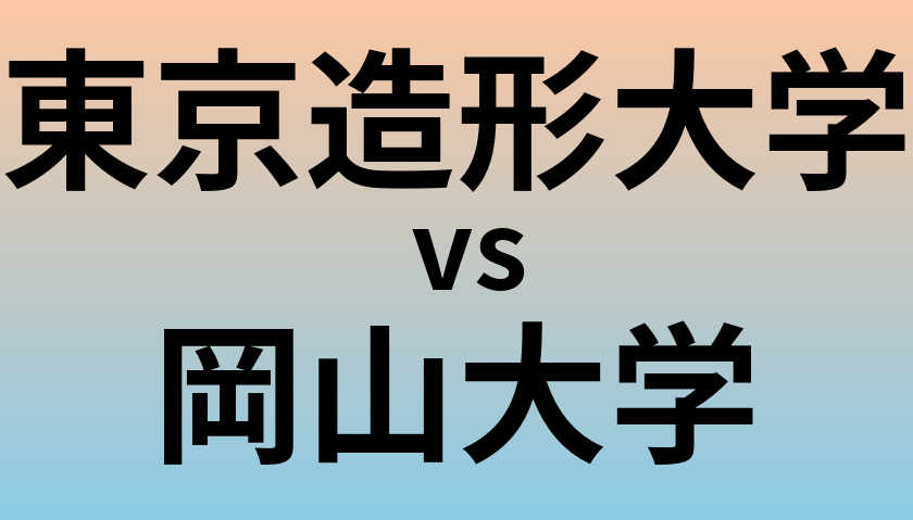 東京造形大学と岡山大学 のどちらが良い大学?
