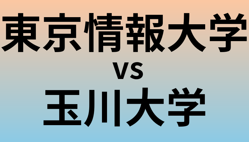 東京情報大学と玉川大学 のどちらが良い大学?