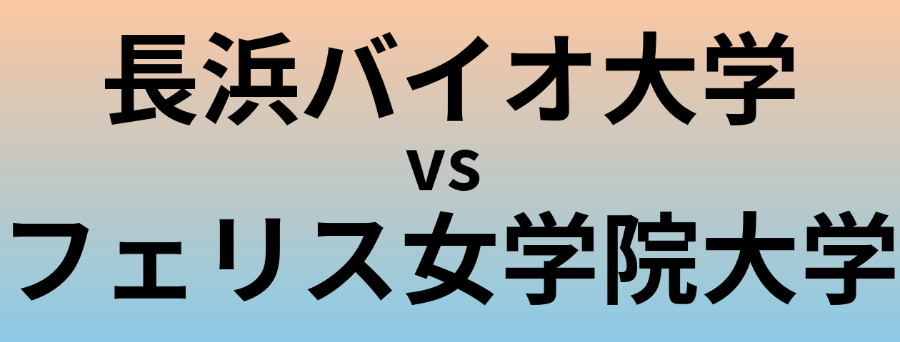 長浜バイオ大学とフェリス女学院大学 のどちらが良い大学?