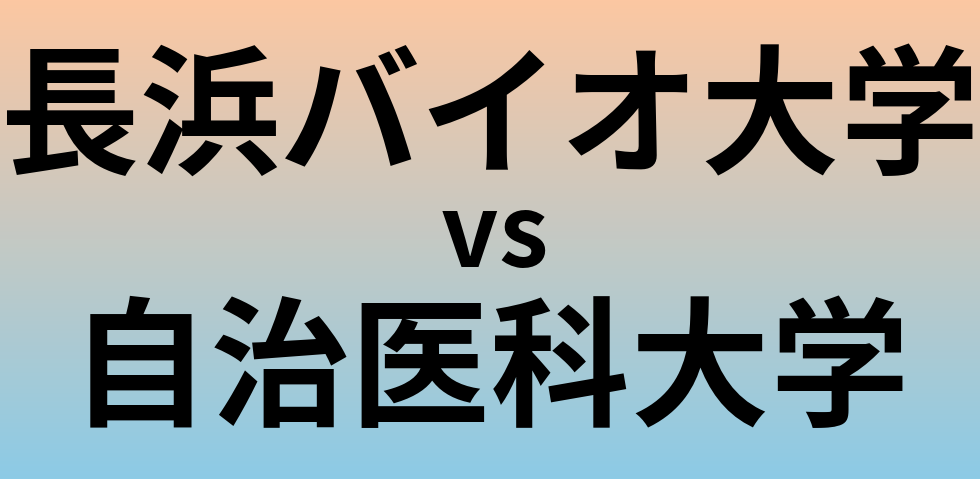 長浜バイオ大学と自治医科大学 のどちらが良い大学?