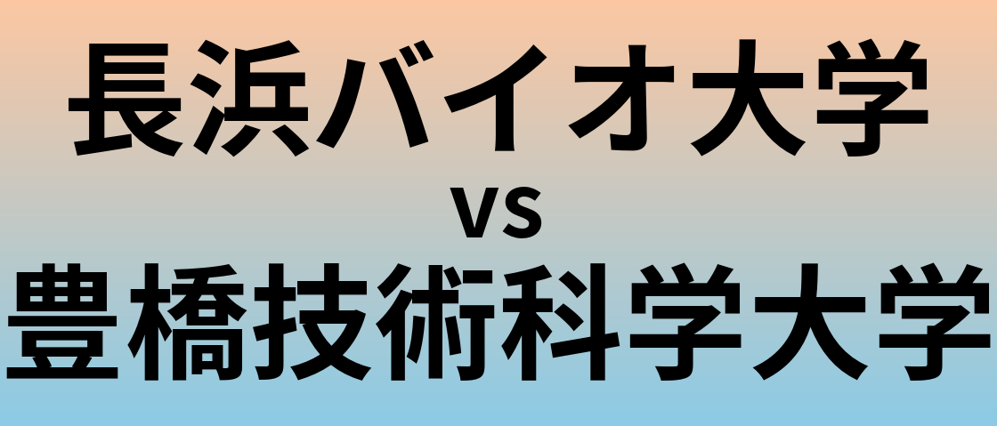 長浜バイオ大学と豊橋技術科学大学 のどちらが良い大学?
