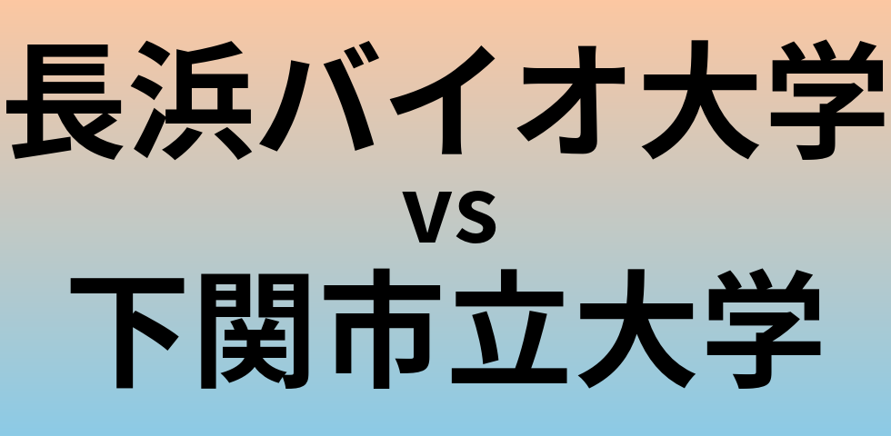 長浜バイオ大学と下関市立大学 のどちらが良い大学?