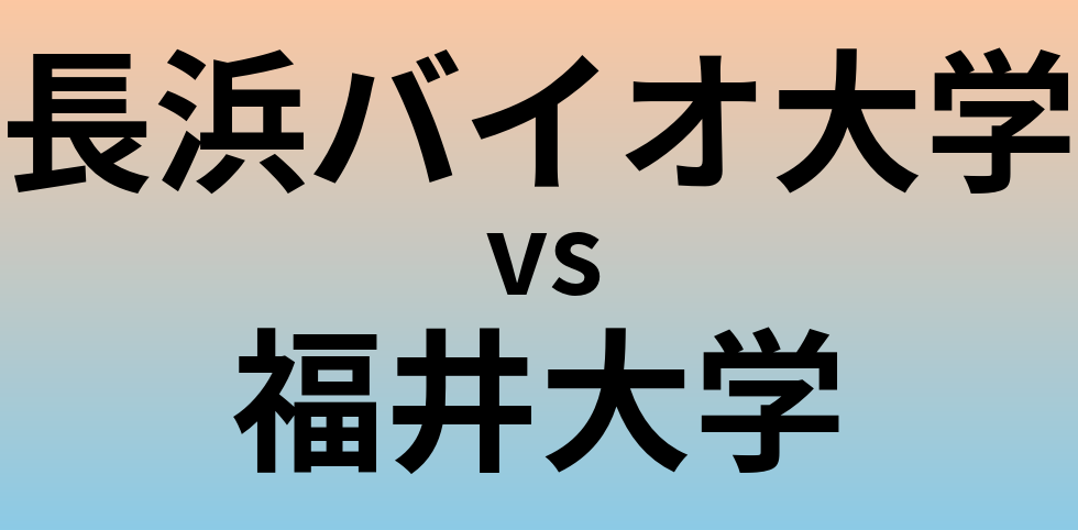 長浜バイオ大学と福井大学 のどちらが良い大学?