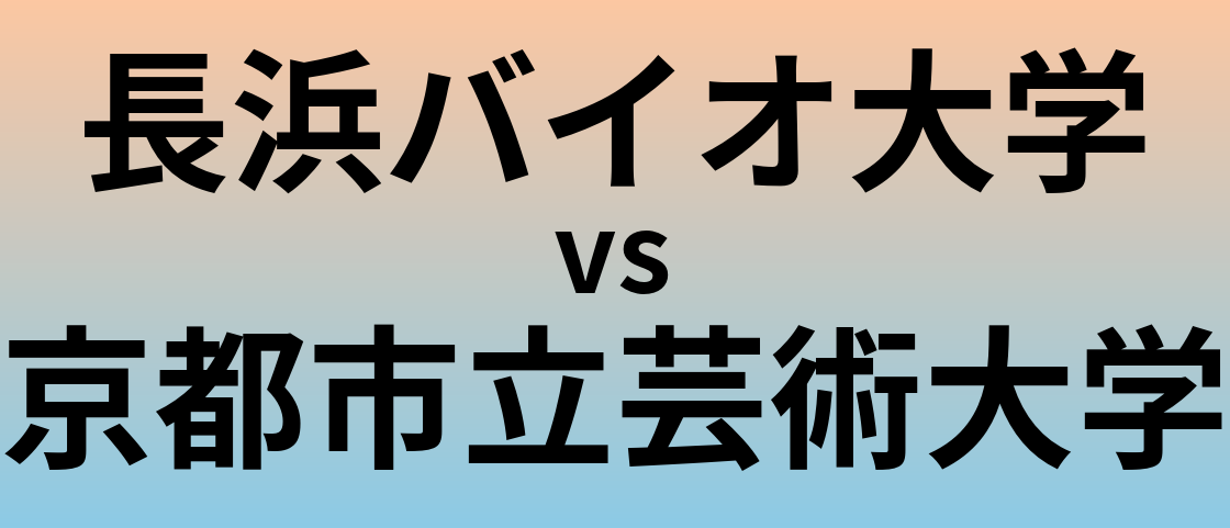 長浜バイオ大学と京都市立芸術大学 のどちらが良い大学?