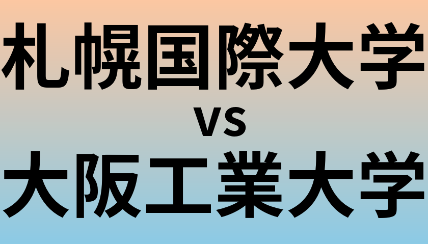 札幌国際大学と大阪工業大学 のどちらが良い大学?
