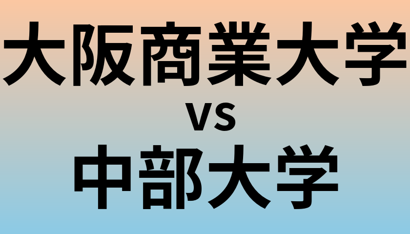 大阪商業大学と中部大学 のどちらが良い大学?