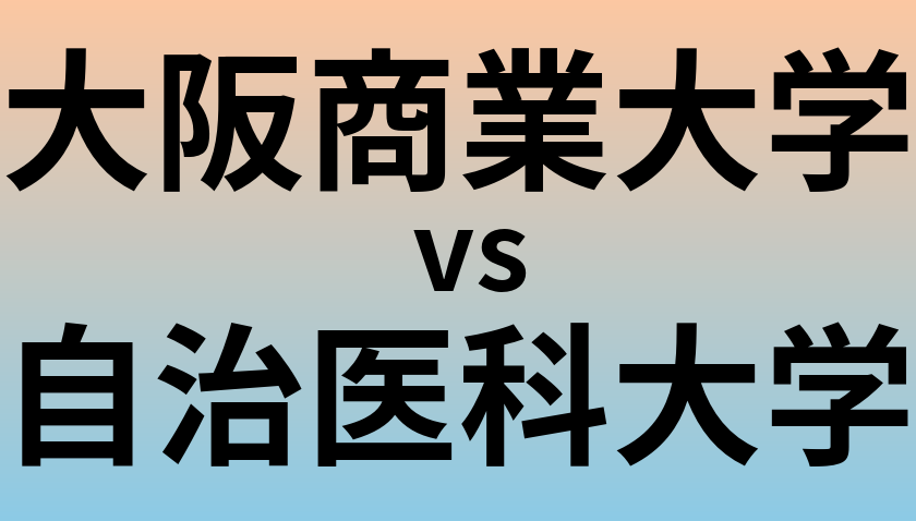 大阪商業大学と自治医科大学 のどちらが良い大学?